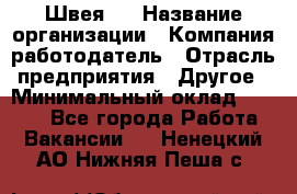 Швея 5 › Название организации ­ Компания-работодатель › Отрасль предприятия ­ Другое › Минимальный оклад ­ 8 000 - Все города Работа » Вакансии   . Ненецкий АО,Нижняя Пеша с.